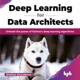 Deep Learning for Data Architects: Unleash the power of Python's deep learning algorithms