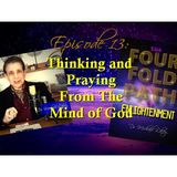 Episode 13-Thinking and Praying From The Mind of God