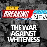 NTEB PROPHECY NEWS PODCAST: The Radical Left Is Waging A Cultural Race War Against Whites While Pretending To Be Working To End Racism