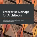 Enterprise DevOps for Architects: Leverage AIOps and DevSecOps for secure digital transformation