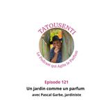 Ep 121 Un Jardin comme un parfum avec Pascal Garbe