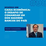 #98 - Caixa Econômica: o desafio de comandar um dos maiores bancos do país