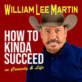 Ep. 11 – Talking Yourself Out of Good Ideas - “How to Kinda Succeed in Comedy and Life” – William Lee Martin
