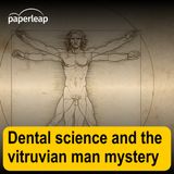 Dental science and the vitruvian man mystery