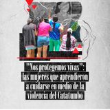 02  Cap "Nos protegemos vivas": las mujeres que aprendieron a cuidarse en medio de la violencia del Catatumbo