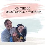 On The Go Devotionals + Worship