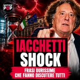 IACCHETTI SHOCK, dichiarazioni senza freni: attacchi al governo e frasi che fanno discutere