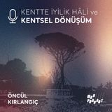 Kentte İyilik Hâli ve KENTSEL DÖNÜŞÜM / Öncül Kırlangıç