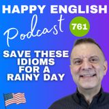 761 - Save these idioms for a rainy day