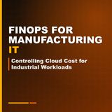 FinOps for Manufacturing IT: Controlling Cloud Cost for Industrial Workloads