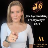 #16 | Aleksandra Murphy - Jak być bardziej kreatywnym cz.1