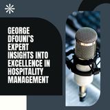 George Dfouni’s Expert Insights into Excellence in Hospitality Management