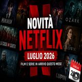 Novità Netflix luglio 2026, film e serie in arrivo questo mese