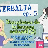 Episodio 5: Discusiones de la lengua náhuatl con el profesor Orlando Blanco. Parte 2