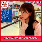MNL48 Ainda Bem Que Acabou!  - Ep. 052