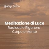 Meditazione di Luce: Radicati e Rigenera Corpo e Mente
