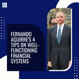 Fernando Aguirre 4 Tips on Well-Functioning Financial Systems