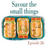 Ep.26 Savour the small things