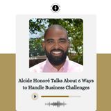 Alcide Honoré Talks About 6 Ways to Handle Business Challenges