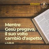 16 marzo - II DOMENICA DI QUARESIMA - Mentre Gesù pregava, il suo volto cambiò d'aspetto