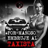POR MAÑOSO EMBRUJÉ AL TAXISTA | RELATOS DE BRUJERÍA | RELATOS Y LEYENDAS DE TERROR
