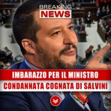 Imbarazzo Per Il Ministro: Condannata Cognata Di Salvini!