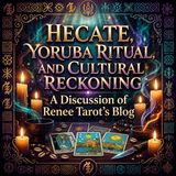 Hecate, Yoruba Ritual, And Cultural Reckoning - ReneeTarot.com Spiritual Blog Discussion