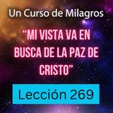 LECCIÓN 269 - "Mi vista va en busca de la Paz de Cristo" Un Curso de Milagros (con fondo musical)