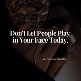 Don't Let People Play in Your Face Today