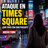 🚨 ATAQUE EN TIMES SQUARE: ¿Quién era ERIN PIACENTI y Qué Ocurrió? 🇺🇸