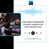 6 Reasons Filmmakers Choose London for Post Production