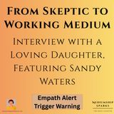 From Skeptic to Working Medium-Interview with Loving Daughter, Sandy Waters (TW)