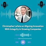 Christopher Lafata on Aligning Innovation With Integrity in Growing Companies