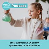 EP54:  CURIOSIDAD, LA CHISPA QUE MEJORA LA VIDA (PARTE 2)