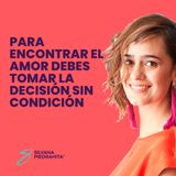 EPISODIO 150_Para encontrar el amor debes tomar la decisión sin condición