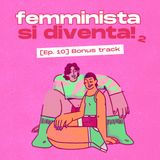 [s02 ep10] Femminista si diventa! Bonus track