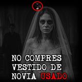NO COMPRES VESTIDO DE NOVIA USADO | RELATOS DE BRUJERIA | RELATOS Y LEYENDAS DE TERROR