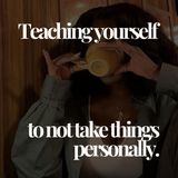 Teaching Yourself to Not Take Things Personally