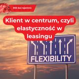 Klient w centrum, czyli elastyczność w leasingu