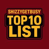 ShizzyGetBizzy Top 10 List 7_23