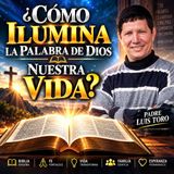 ¿Cómo Ilumina la Palabra de Dios nuestra vida_ - Padre Luis Toro
