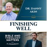 BTM 205 - Finishing Well: Dr. Danny Akin's 10 Convictions After 22 Years as Seminary President
