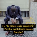 #4 - "Tô Rindo. Mas é Desespero!" Por Que Invalidamos Nossas Emoções?