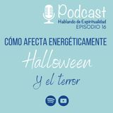 Ep.16 Cómo afecta energéticamente Halloween y el terror