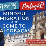 Come to Alcobaça!!! Portugal on Mindful Migration Monday on The GMP!