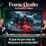Frame Oculto EP 002 - O que Há por trás do massacre de Amityville? .. (Pt 2/2)