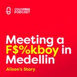 Meeting a F$*kboy in Medellin - Alison's Dating Story