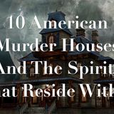 “10 American Murder Houses That Are Haunted”  #WeirdButTrue