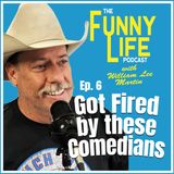 Ep. 6 – Got Fired by These Comedians - The Funny Life Podcast with William Lee Martin