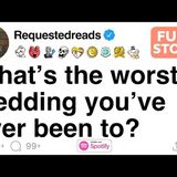 [FULL STORY] What_s the worst wedding you_ve ever been to